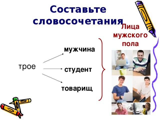 Составьте словосочетания Лица мужского пола мужчина трое студент студент товарищ