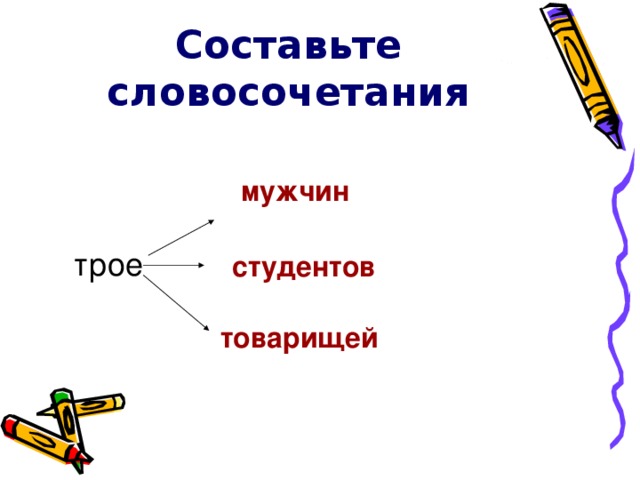 Составьте словосочетания мужчин мужчина трое студентов студентов студент студент товарищей товарищ