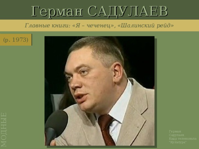 Герман САДУЛАЕВ МОДНЫЕ Главные книги: «Я – чеченец», «Шалинский рейд» (р. 1973) Герман Садулаев. Кадр телеканала 