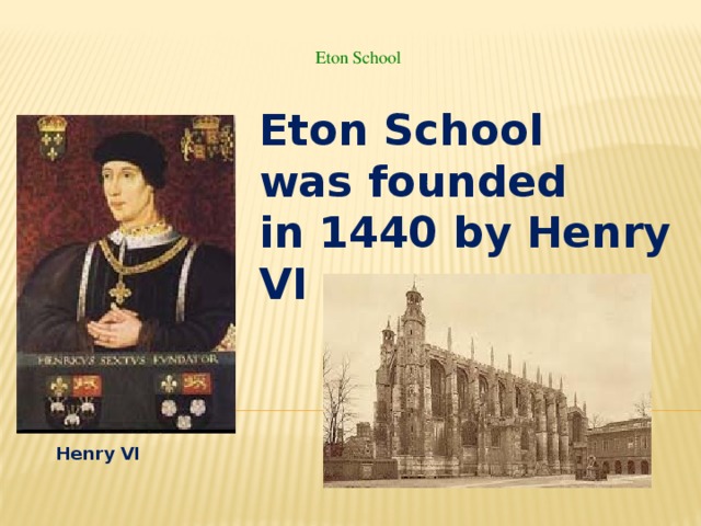 Eton School Eton School was founded in 1440 by Henry VI Henry VI 
