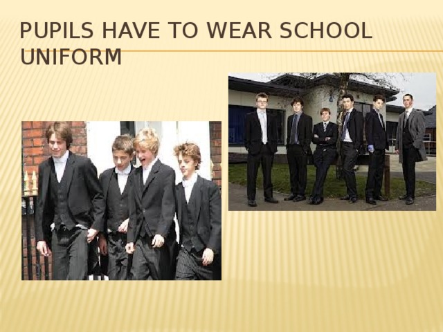 Pupils have to wear school uniform 