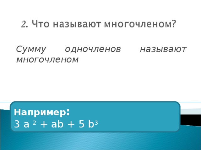 Сумму одночленов называют многочленом Например : 3 a 2 + ab + 5 b 3 