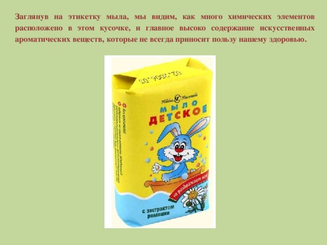Заглянув на этикетку мыла, мы видим, как много химических элементов расположено в этом кусочке, и главное высоко содержание искусственных ароматических веществ, которые не всегда приносит пользу нашему здоровью. 