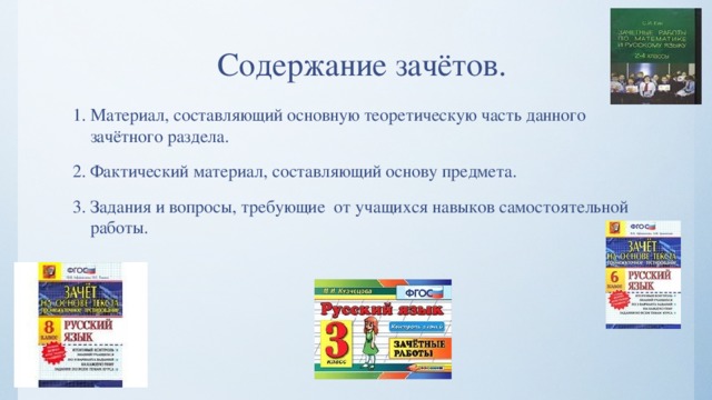 Содержание зачётов. 1. Материал, составляющий основную теоретическую часть данного зачётного раздела. 2. Фактический материал, составляющий основу предмета. 3. Задания и вопросы, требующие от учащихся навыков самостоятельной работы. 