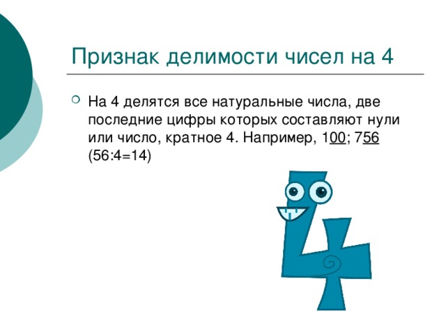 На 4 делятся все натуральные числа, две последние цифры которых составляют нули или число, кратное 4. Например, 1 00 ; 7 56 (56:4=14) 