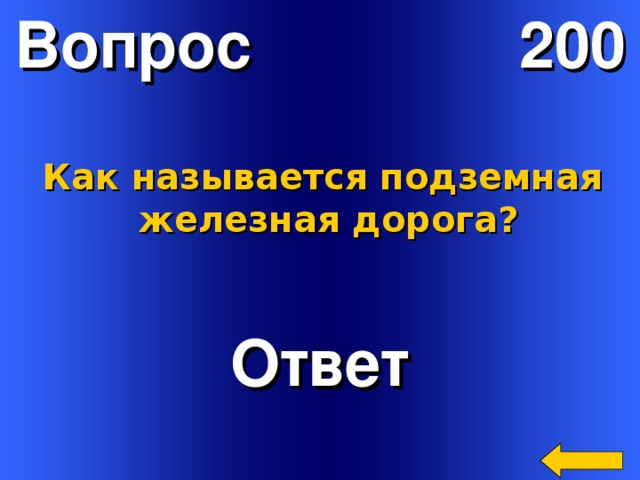 Вопрос 200 Как называется подземная  железная дорога?  Ответ Welcome to Power Jeopardy   © Don Link, Indian Creek School, 2004 You can easily customize this template to create your own Jeopardy game. Simply follow the step-by-step instructions that appear on Slides 1-3. 