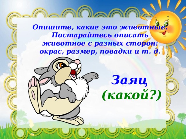 Опишите, какие это животные. Постарайтесь описать животное с разных сторон: окрас, размер, повадки и т. д. Заяц (какой?) 