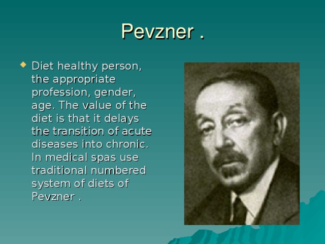 Pevzner . Diet healthy person, the appropriate profession, gender, age. The value of the diet is that it delays the transition of acute diseases into chronic. In medical spas use traditional numbered system of diets of Pevzner . 