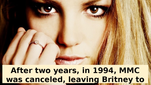 After two years, in 1994, MMC was canceled, leaving Britney to wonder what was next.