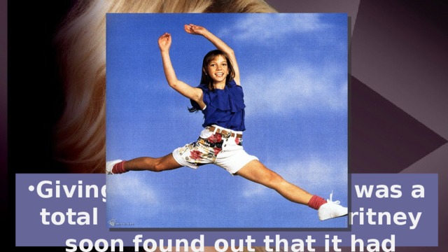 Giving up on gymnastics was a total loss, however, as Britney soon found out that it had developed her skills as a dancer.