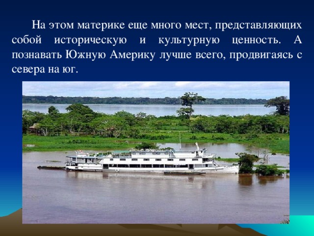  На этом материке еще много мест, представляющих собой историческую и культурную ценность. А познавать Южную Америку лучше всего, продвигаясь с севера на юг. 