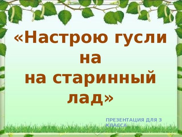 «Настрою гусли на на старинный лад» Презентация для 3 класса 