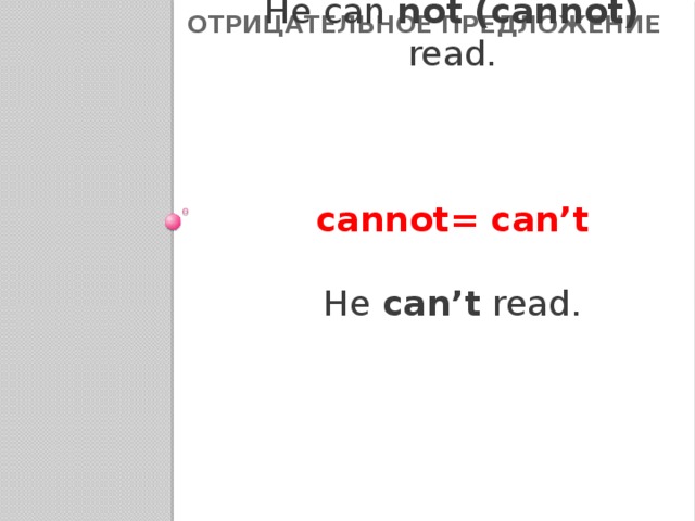ОТРИЦАТЕЛЬНОЕ ПРЕДЛОЖЕНИЕ can + not He can not (cannot) read. cannot= can’t He can’t read. 