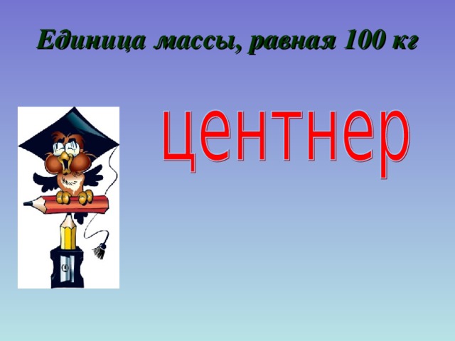 Единица массы, равная 100 кг 