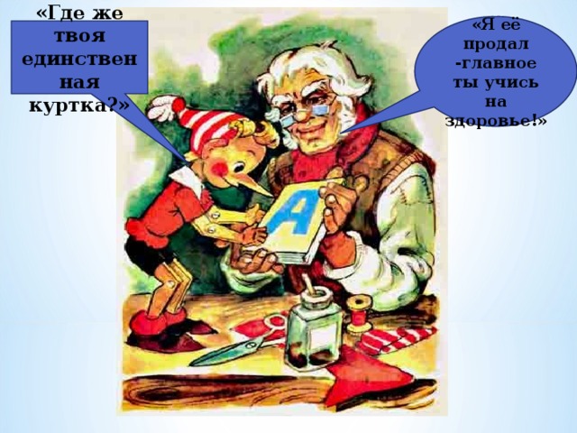 «Я её продал -главное ты учись на здоровье!» «Где же твоя единственная куртка?» 