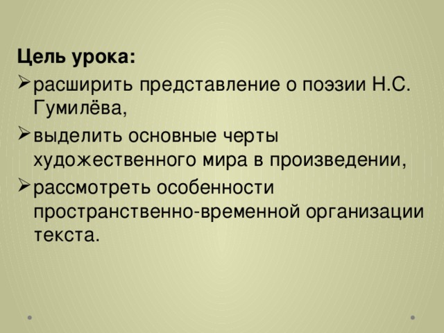 Цель урока:  расширить представление о поэзии Н.С. Гумилёва, выделить основные черты художественного мира в произведении, рассмотреть особенности пространственно-временной организации текста. 