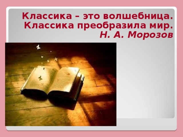Классика – это волшебница. Классика преобразила мир. Н. А. Морозов