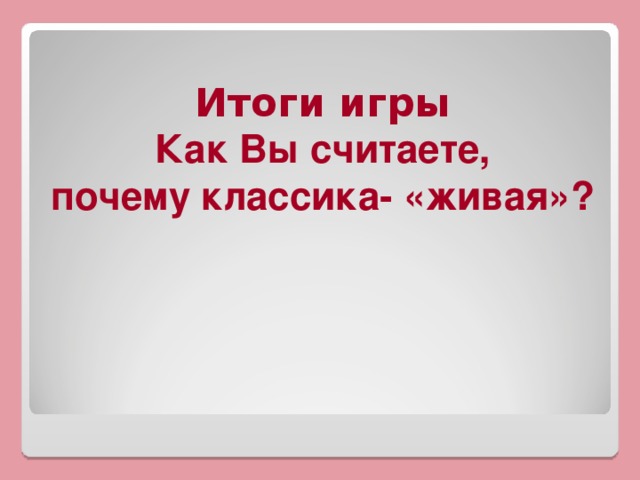 Итоги игры Как Вы считаете, почему классика- «живая»?