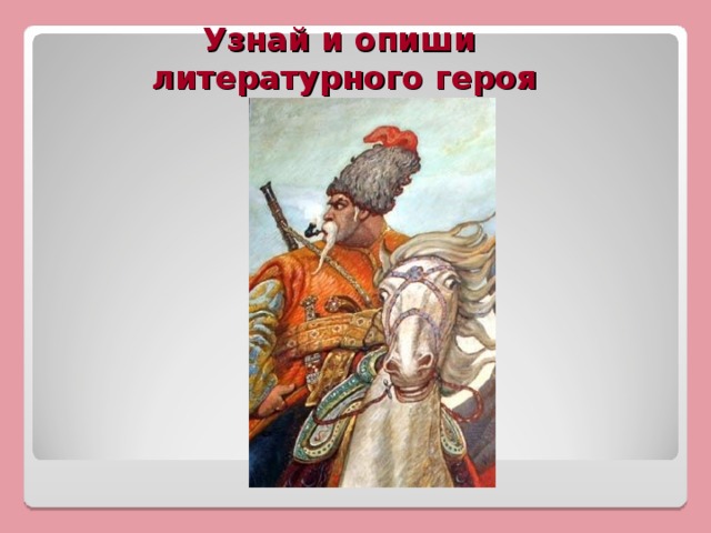 Узнай и опиши  литературного героя