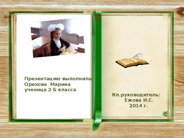  Презентацию выполнила:  Орехова Марина  ученица 2 Б класса Кл.руководитель:  Ежова И.С.  2014 г. 