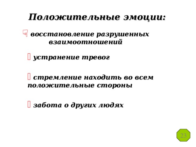 Положительные эмоции:  восстановление разрушенных взаимоотношений  устранение тревог  стремление находить во всем положительные стороны  забота о других людях 23 