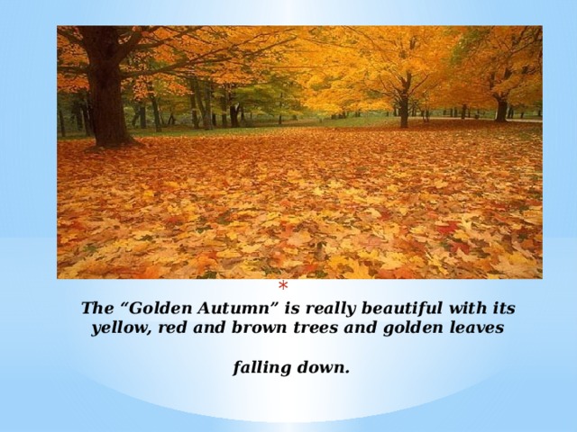 The “Golden Autumn” is really beautiful with its yellow, red and brown trees and golden leaves falling down.