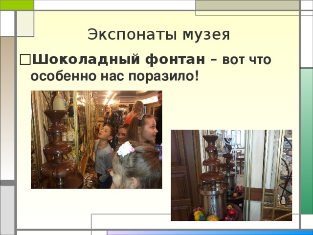 Экспонаты музея Шоколадный фонтан – вот что особенно нас поразило! 