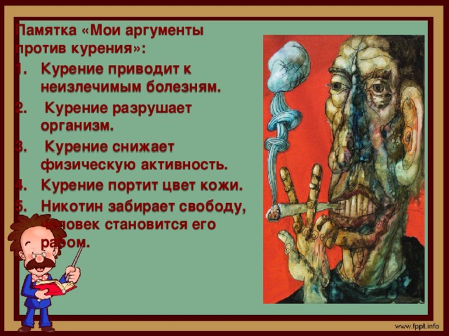 Факты утверждают :  Если человек начал курить в 15 лет, продолжительность его жизни уменьшается на 8 лет.  Из каждых 100 человек , умерших от хронических заболеваний лёгких, 75 курили. Из каждых100 человек, умерших от  ишемической болезни сердца , 25 курили. 