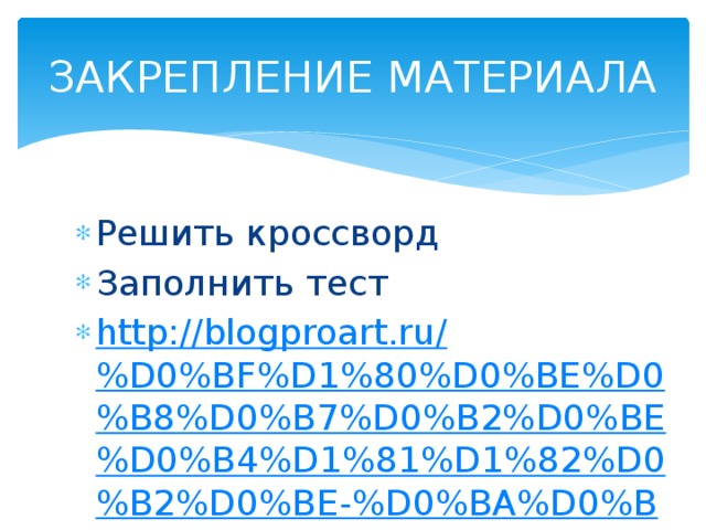 ЗАКРЕПЛЕНИЕ МАТЕРИАЛА Решить кроссворд Заполнить тест http://blogproart.ru/%D0%BF%D1%80%D0%BE%D0%B8%D0%B7%D0%B2%D0%BE%D0%B4%D1%81%D1%82%D0%B2%D0%BE-%D0%BA%D0%B8%D1%81%D1%82%D0%B5%D0%B9.html 