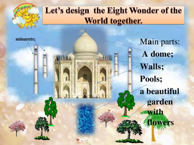  minarets ; M a in parts :  A dome ; Walls ; Pools ; a beautiful garden with flowers     