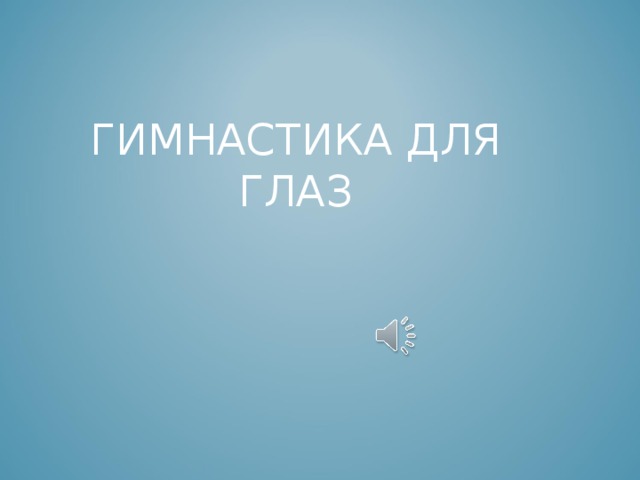 ГИМНАСТИКА ДЛЯ ГЛАЗ