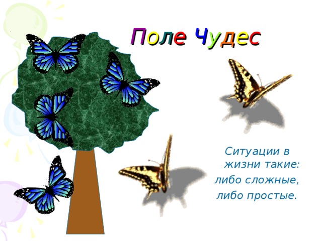 П о л е  Ч у д е с Ситуации в жизни такие: либо сложные, либо простые.