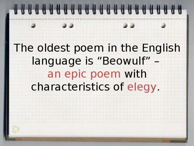The oldest poem in the English language is “Beowulf” –  an epic poem with characteristics of elegy . 