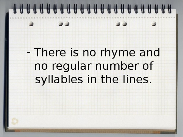  There is no rhyme and no regular number of syllables in the lines.   
