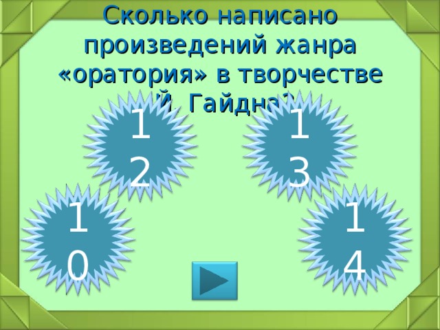 Сколько написано произведений жанра «оратория» в творчестве  Й. Гайдна? 12 13 10 14 
