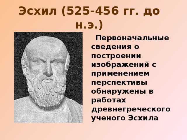 Эсхил (525-456 гг. до н.э.)  Первоначальные сведения о построении изображений с применением перспективы обнаружены в работах древнегреческого ученого Эсхила 