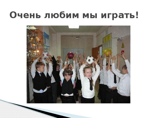 Очень любим мы играть! 