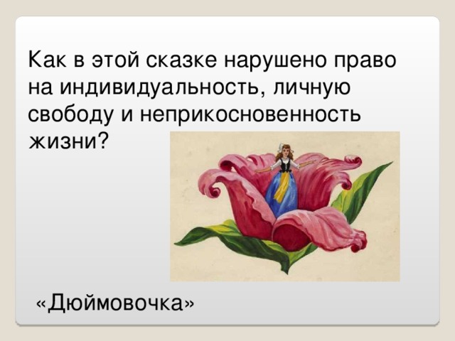 Как в этой сказке нарушено право на индивидуальность, личную свободу и неприкосновенность жизни? «Дюймовочка»