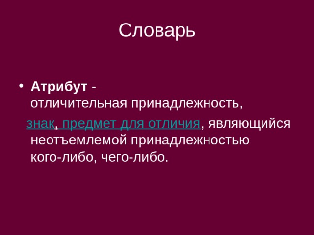 Словарь  Атрибут  -  отличительная принадлежность,      знак , предмет для отличия , являющийся неотъемлемой принадлежностью кого-либо, чего-либо. 