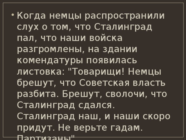 Когда немцы распространили слух о том, что Сталинград пал, что наши войска разгромлены, на здании комендатуры появилась листовка: 