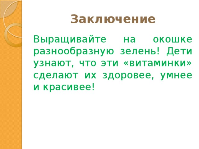 Заключение Выращивайте на окошке разнообразную зелень! Дети узнают, что эти «витаминки» сделают их здоровее, умнее и красивее! 