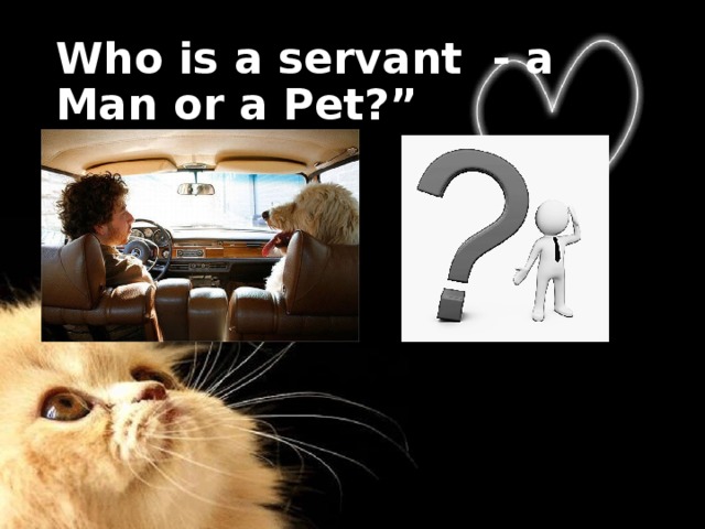 Who is a servant - a Man or a Pet?” 