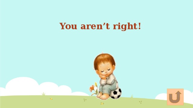 You aren’t right! 