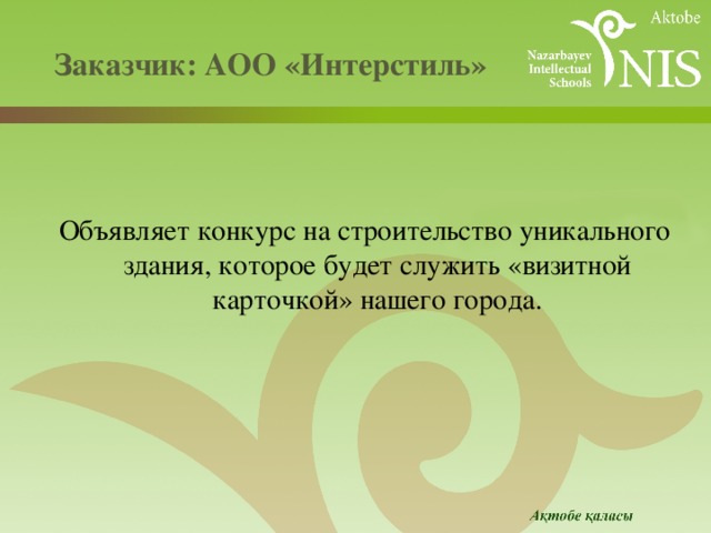  Заказчик: АОО «Интерстиль»   Объявляет конкурс на строительство уникального здания, которое будет служить «визитной карточкой» нашего города. 