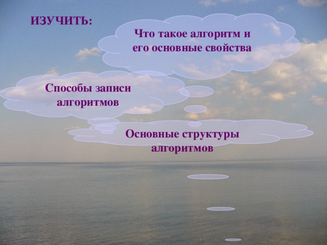 ИЗУЧИТЬ: Что такое алгоритм и его основные свойства Способы записи алгоритмов Основные структуры алгоритмов 