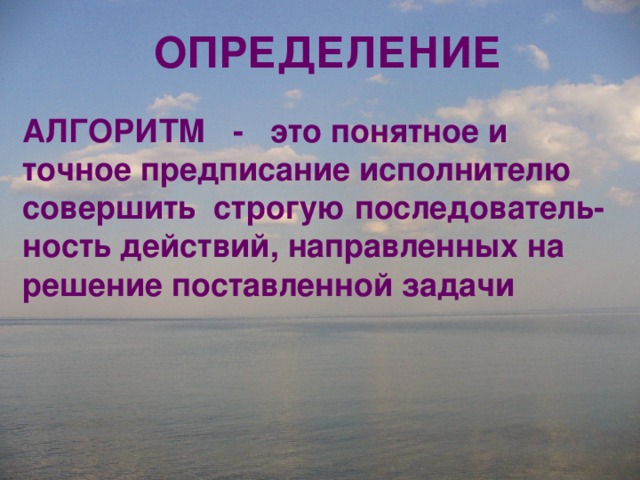 ОПРЕДЕЛЕНИЕ АЛГОРИТМ - это понятное и точное предписание исполнителю совершить строгую последователь-ность действий, направленных на решение поставленной задачи  