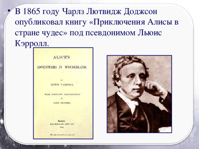 В 1865 году Чарлз Лютвидж Доджсон опубликовал книгу «Приключения Алисы в стране чудес» под псевдонимом Льюис Кэрролл.