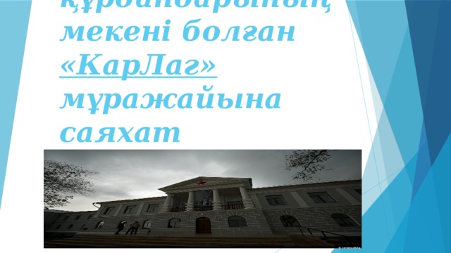 Репрессия құрбандарының мекені болған «КарЛаг» мұражайына саяхат 
