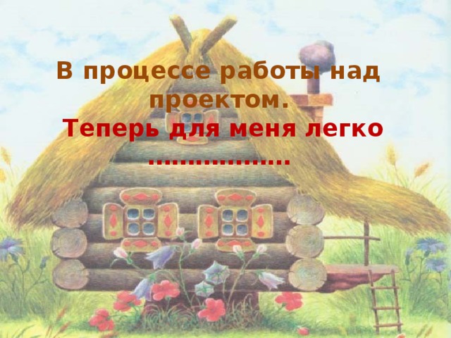 В процессе работы над проектом.   Теперь для меня легко ………………