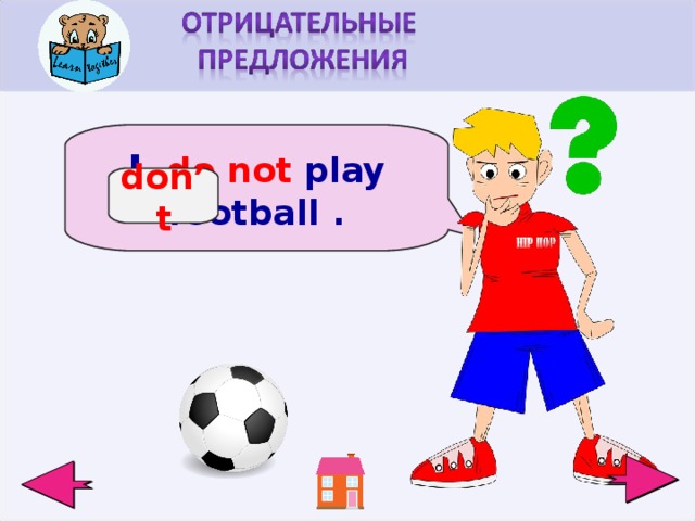 I   do not  play football  . do n’t  